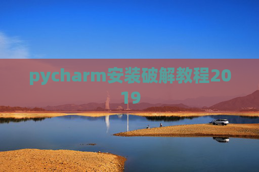 pycharm安装破解教程2019 pycharm安装破解教程2019